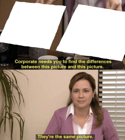 They are the same picture (Corporate wants you to find the difference) - The Office meme template