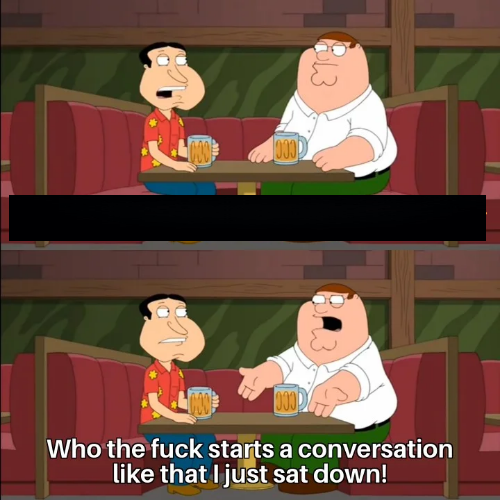 Who the f**k starts a conversation like that I just sat down! meme template